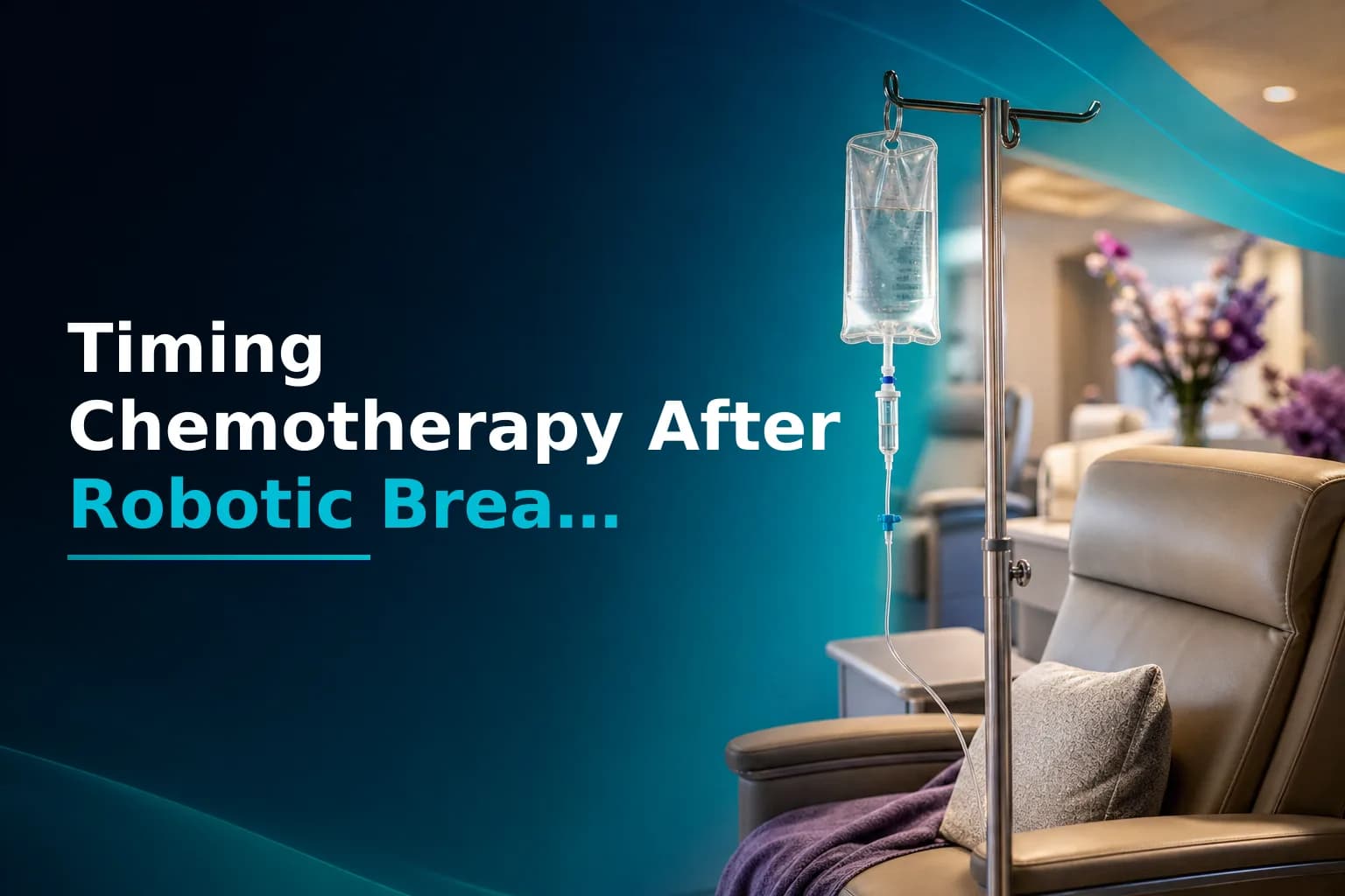 Chemotherapy After Robotic Breast Cancer Surgery: Timing, Recovery, and How to Coordinate Your Care