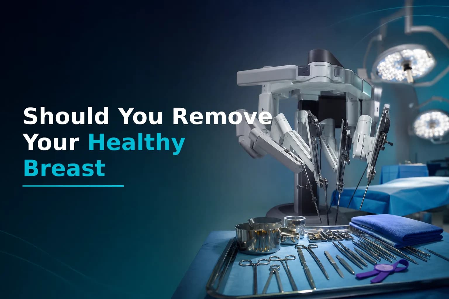 Bilateral Robotic Mastectomy: Should You Remove Your Healthy Breast?